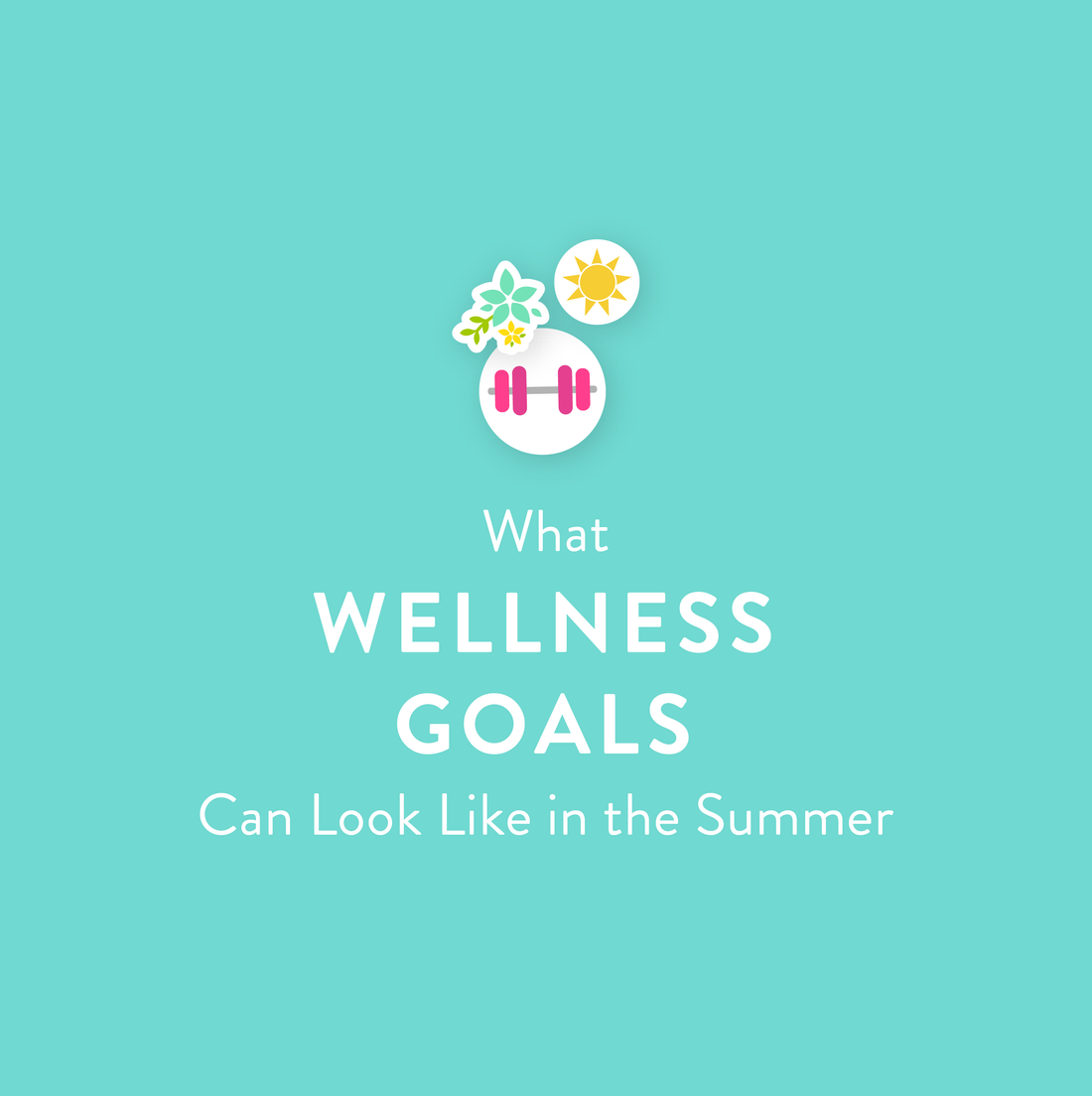 What Wellness Goals Can Look Like in the Summer