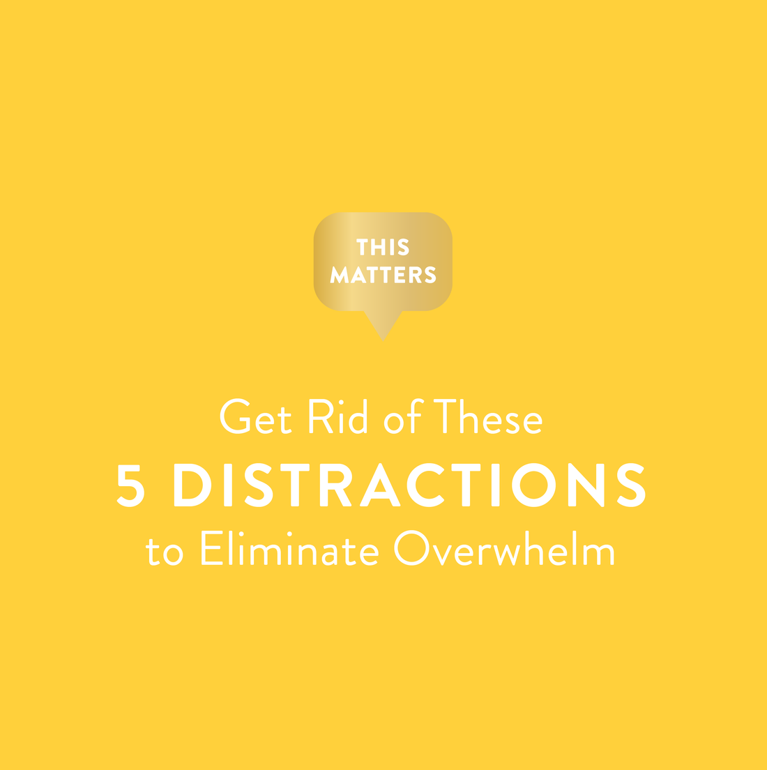 Get rid of these 5 distractions to eliminate overwhelm