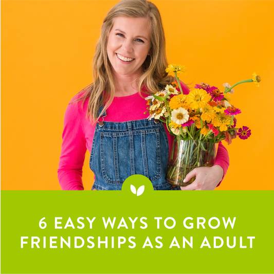 6 Ways to Grow Friendships as an Adult