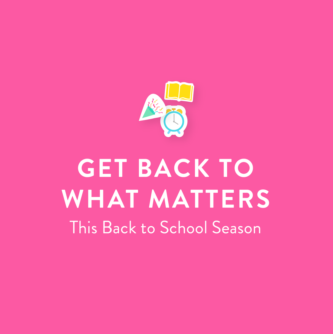 Get Back to What Matters This Back to School Season!