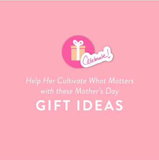 Help Her Cultivate What Matters with These Mother's Day Gift Ideas!