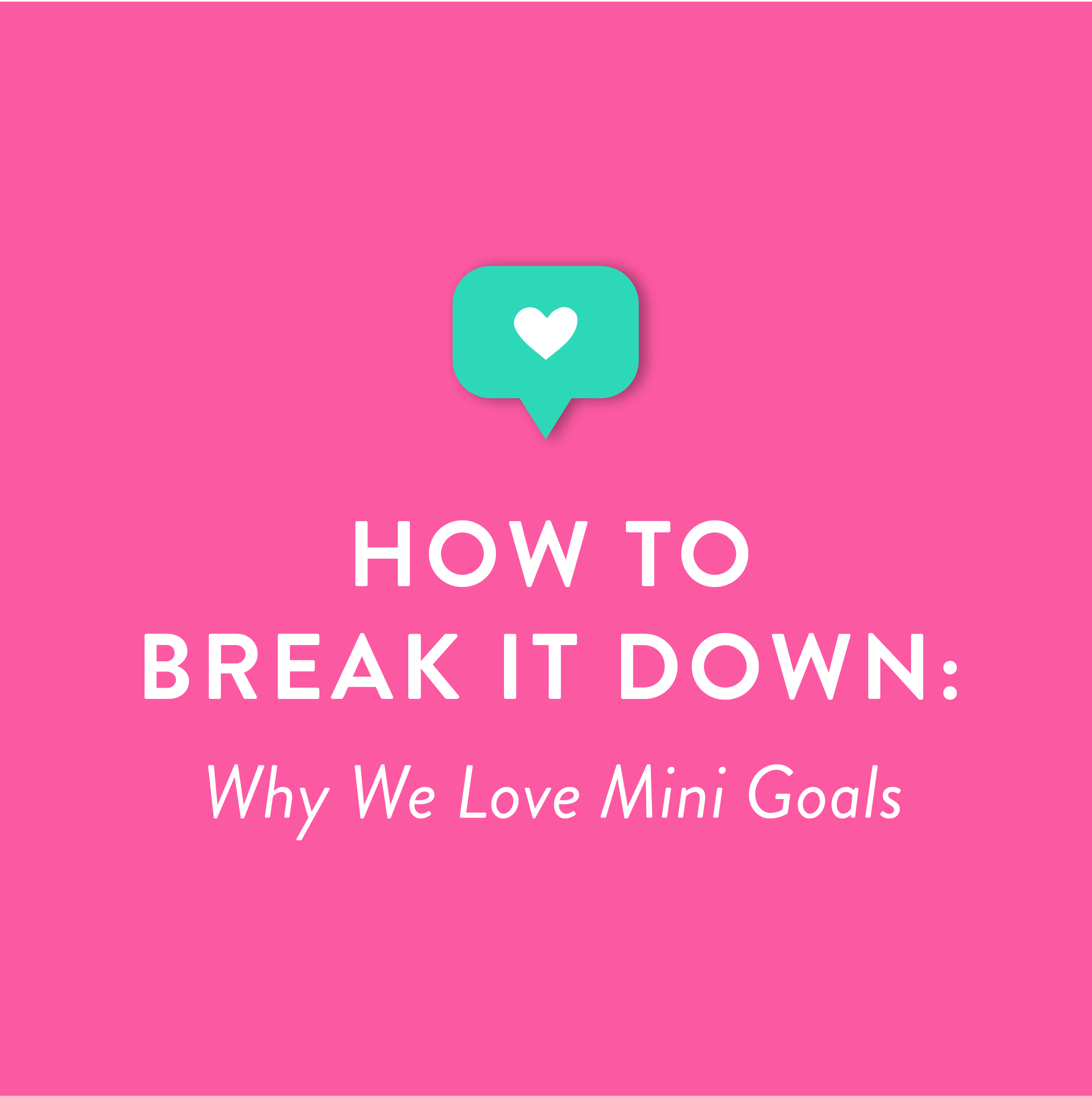How to Break It Down: Why We Love Mini Goals – Cultivate