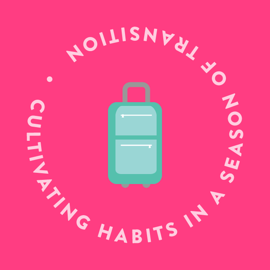 Cultivating Habits in a Season of Transition