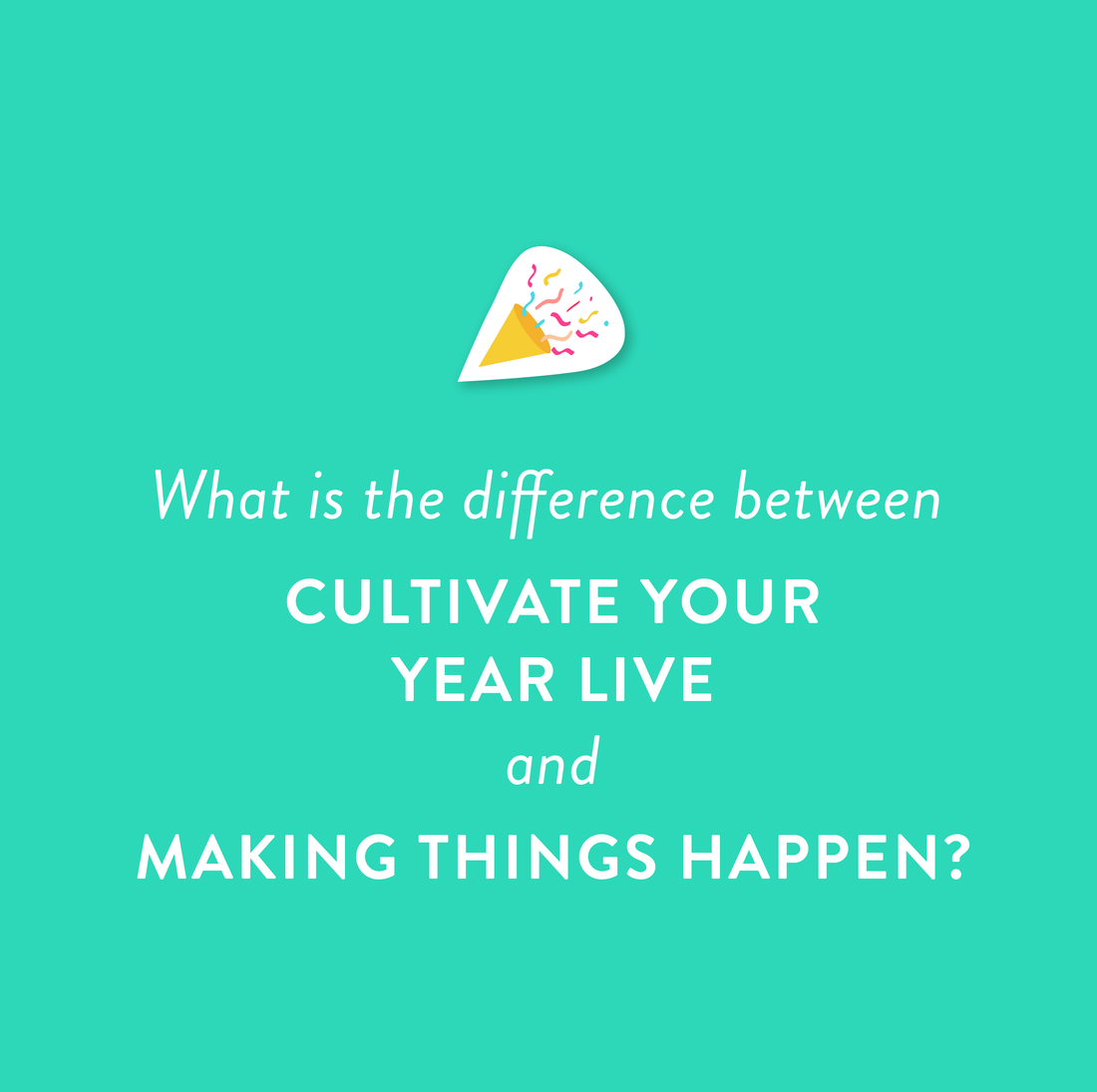 What's the Difference Between Cultivate Your Year LIVE and Making Things Happen?