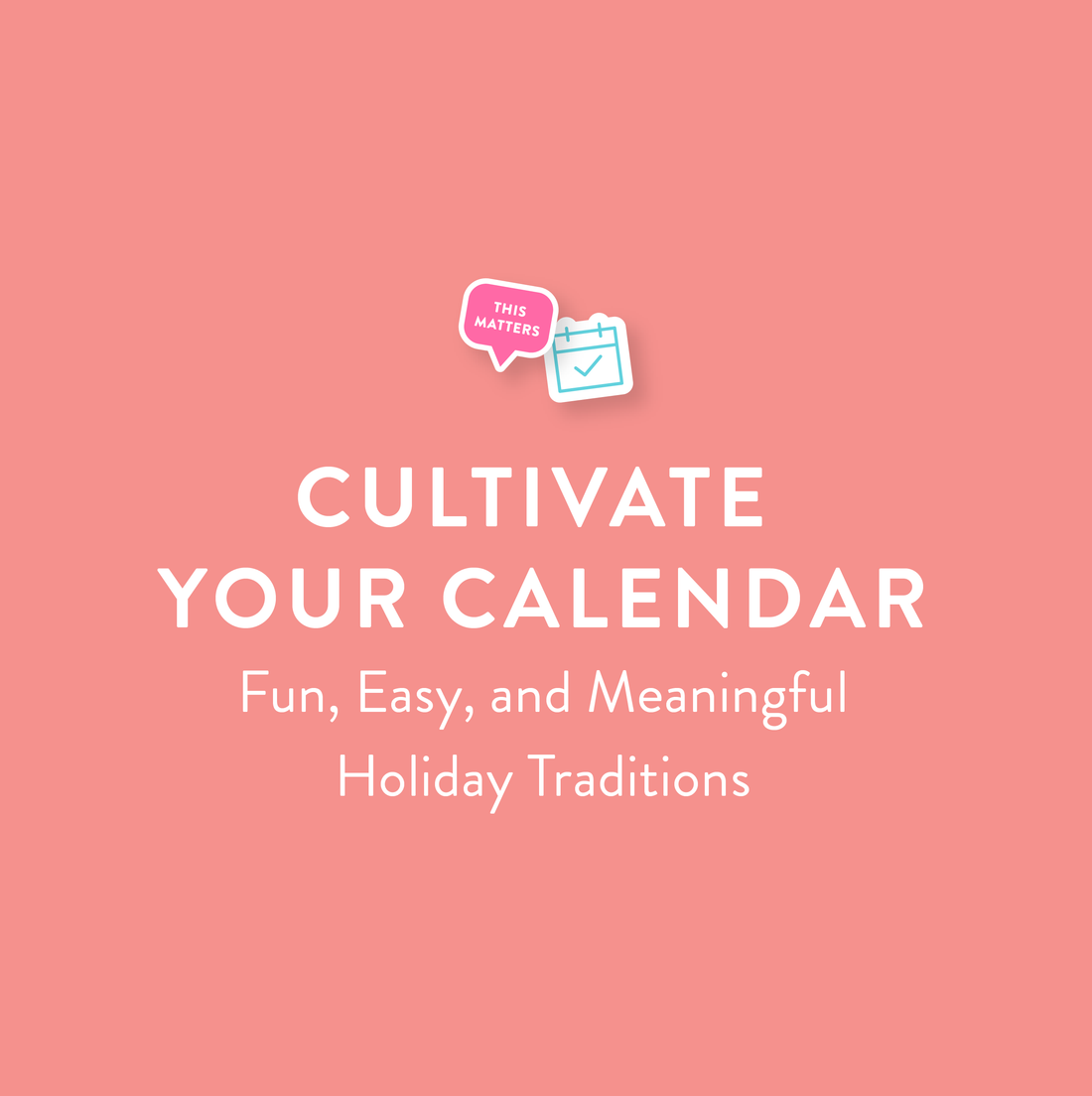 Cultivate Your Calendar: Fun, Easy, and Meaningful Holiday Traditions