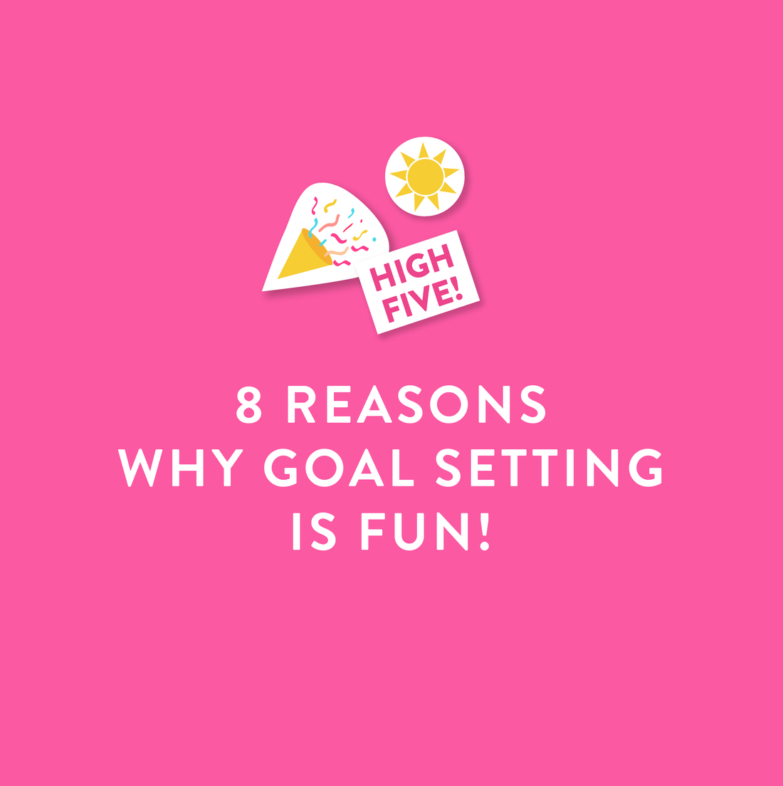 8 Reasons Why #GoalSettingIsFun!