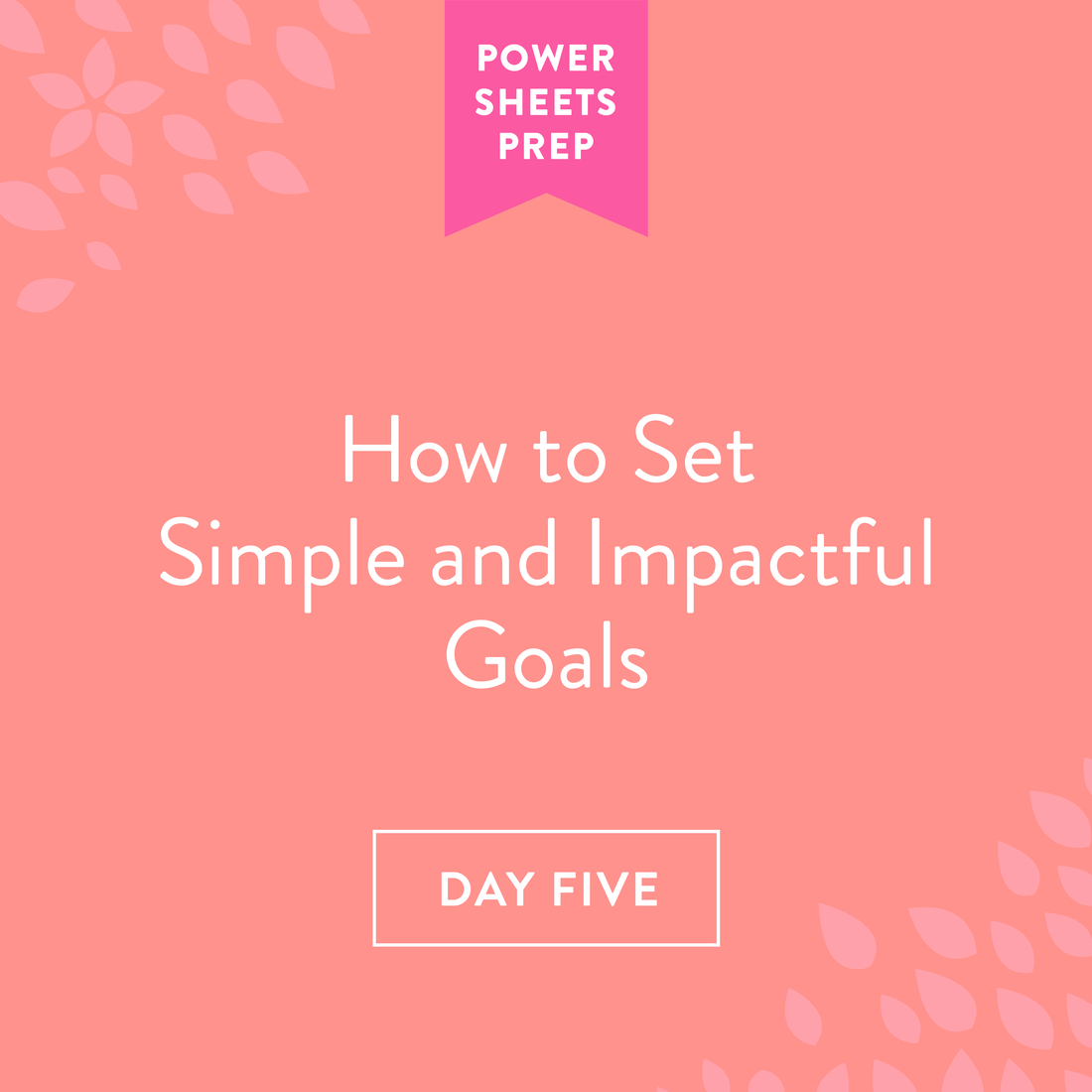 Part Five: How to Set Simple and Impactful Goals