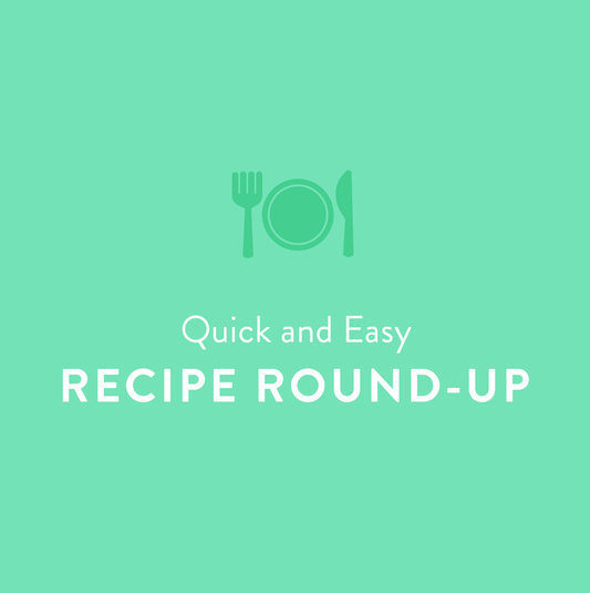 Quick and Easy Recipe Round-Up